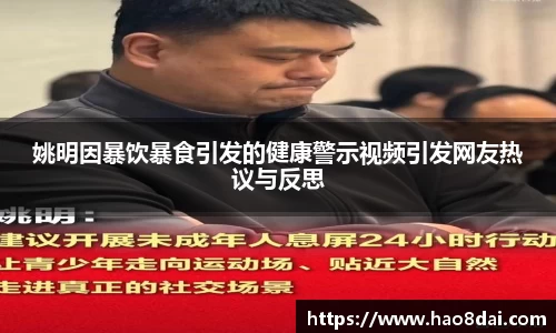 姚明因暴饮暴食引发的健康警示视频引发网友热议与反思
