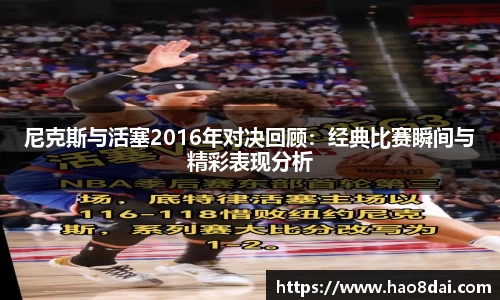尼克斯与活塞2016年对决回顾：经典比赛瞬间与精彩表现分析