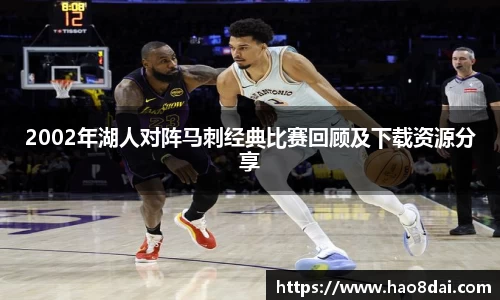 2002年湖人对阵马刺经典比赛回顾及下载资源分享