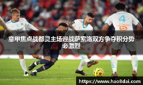 意甲焦点战都灵主场迎战萨索洛双方争夺积分势必激烈