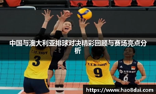 中国与澳大利亚排球对决精彩回顾与赛场亮点分析