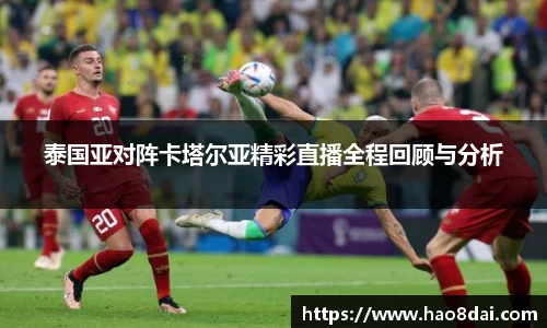 泰国亚对阵卡塔尔亚精彩直播全程回顾与分析