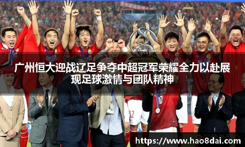 广州恒大迎战辽足争夺中超冠军荣耀全力以赴展现足球激情与团队精神