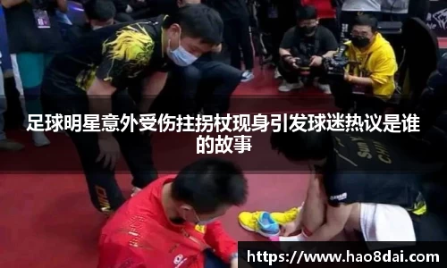 足球明星意外受伤拄拐杖现身引发球迷热议是谁的故事