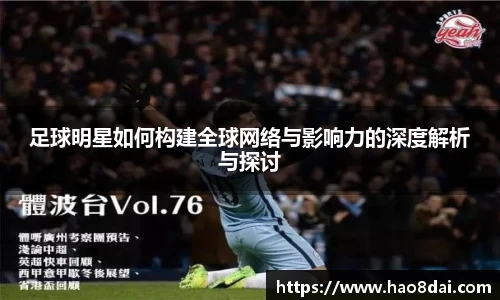 足球明星如何构建全球网络与影响力的深度解析与探讨