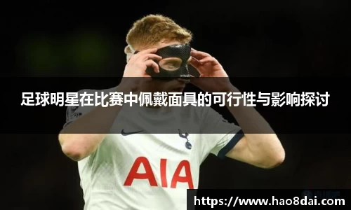 足球明星在比赛中佩戴面具的可行性与影响探讨
