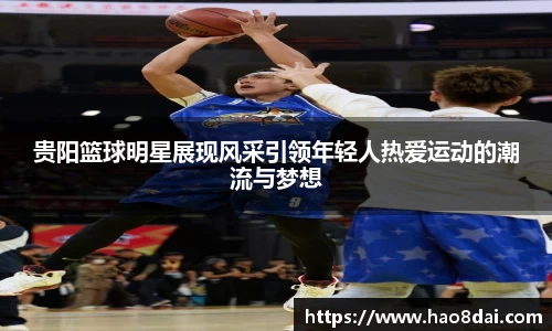 贵阳篮球明星展现风采引领年轻人热爱运动的潮流与梦想