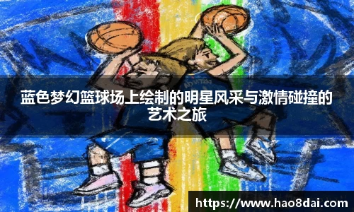 蓝色梦幻篮球场上绘制的明星风采与激情碰撞的艺术之旅